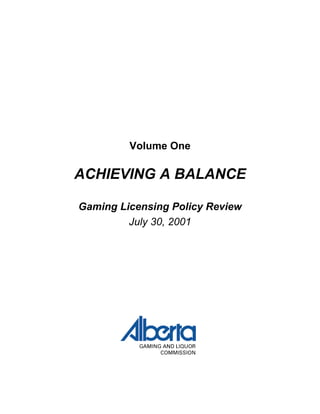 Volume One
ACHIEVING A BALANCE
Gaming Licensing Policy Review
July 30, 2001
 