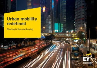 Urban mobility
redeﬁned
Sharing is the new buying
 