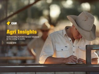 Agri Insights
Understanding Australian farmers’ intentions
for the coming 12 months
October 2016
 