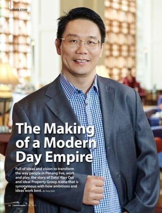 COVER STORY
14 | SmartInvestor | 06 . 2016
The Making
of a Modern
Day Empire
Full of ideas and vision to transform
the way people in Penang live, work
and play, the story of Dato’Alex Ooi
and Ideal Property Group is one that is
synonymous with how ambitions and
ideas work best. ByTony Goh
 