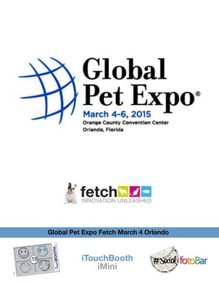 iTouchBooth
iMini
Global Pet Expo Fetch March 4 Orlando
1
 