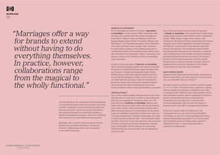 Just like Migration, the ultimate aim of brand Marriage
is to increase the brand value and revenues of all those
involved. Hopefully it creates something greater than
the sum of its parts. And in the process, they deliver
new product innovation or meaningful benefits to
today’s unreasonable consumers, who want everything
they consume to be value-added and personalised.
Marriages offer a way for brands to extend without
having to do everything themselves. In practice,
however, collaborations range from the magical
to the wholly functional.
MARRIAGE OF CONVENIENCE
Not all marriages are based on romance. Ingredient
co-branding is a case in point. With a philosophy that
one plus one is greater than two, these marriages are
everywhere: Walkers Crisps and Marmite, Bird’s Eye
Reggae Reggae Sauce Chicken Chargrills, Tabasco Jelly
Belly Beans. Or in household products, there’s Bold 2in1
with Lenor, and Dawn plus Cascade. Often owned by
the same parent company, these collaborations aim to
combine the benefits of two brands to gain market share
and steal sales from competitors. They’re not going to set
anyone’s world on fire, but they provide a reassuringly
warm halo effect.
Another loveless marriage is Expertise co-branding.
This is all about bringing together the technical strength
brands have in different domains: Apple and IBM, Intel
and everyone, Google and Samsung’s Galaxy Nexus,
Phillips Senseo and Douwe Egberts, Spotify and Uber.
It’s not that the companies couldn’t do it on their own,
but rather that the marriage is easier for both parties.
Ideally the brand values and stories should be aligned,
but at its heart this type of relationship is driven by
technical ability to deliver functional benefits to consumers.
OPPOSITES ATTRACT
This is about brands lending characteristics to each other
that they don’t or can’t have, in order to reach audiences
that they are incapable of reaching on their own. The
most obvious is Celebrity co-branding: Rihanna and
Puma, Tefal and Jamie Oliver, MAC and anyone deemed
even a little ‘quirky’. Fairly staid brands or those with a
different target audience can immediately use the brand
equity of established celebrities to further their sales on a
culturally relevant basis. The best relationships can result
in long-term brand value for both – think Michael Jordan
and Nike. The worst is when the celebrity’s personal antics
(or sheer overexposure) actively damage the corporate
brand, particularly with the ubiquity of social media.
Understanding the objectives and rules of engagement
up front is vital.
MARRIAGE
15
beautiful thinking
One of the most newsworthy marriage of opposites
is Design co-branding, when an individual design brand,
usually niche or luxury, lends itself to a more mainstream
partner. H&M, Target, Uniqlo, Puma, Adidas, and
Topshop are all famous for their partnerships with famous
designers such as Karl Lagerfield, Alexander McQueen,
and Missoni. Success rests on the delicious mismatch
between the partners. The mainstream brand benefits
through attention from press and consumers, combined
with a reinforcement of its position as forward-thinking
and delivering great style for less money. The designer
benefits from increased awareness, and the seeding
of aspirations to some day buy the real thing. However,
designers who overextend themselves with multiple
collaborations run the risk of brand dilution.
MATCH MADE IN HEAVEN
Brilliant brand collaborations almost defy categorisation.
When you see them, your only response is “but of course,
why on earth didn’t they do it before?”
The short version is that this is a match of perfect equals.
2 + 2 = 5. Or more. The brand values, aesthetics, cultures,
flavours, quality, and expertise complement each other
on multiple levels. Whatever they create together will be
truly desirable, practical, deliver something of consumer
benefit, and provide real value in the long term.
They’ll get press coverage and a consumer buzz,
but more importantly, they also have the chance to
keep the cachet long after it’s dropped off newsfeeds.
In the mass market, think of Gordon’s Gin and
Schweppes tonic in a can. And in luxury, Breitling
and Bentley are now in a 13-year marriage that brings
together timekeeping and speed in ever more creative
and outlandish guises (air display teams anyone?).
Embedded in both is a great brand idea that is
unlocked by collaboration.
“Marriages offer a way
for brands to extend
without having to do
everything themselves.
In practice, however,
collaborations range
from the magical to
the wholly functional.”
 