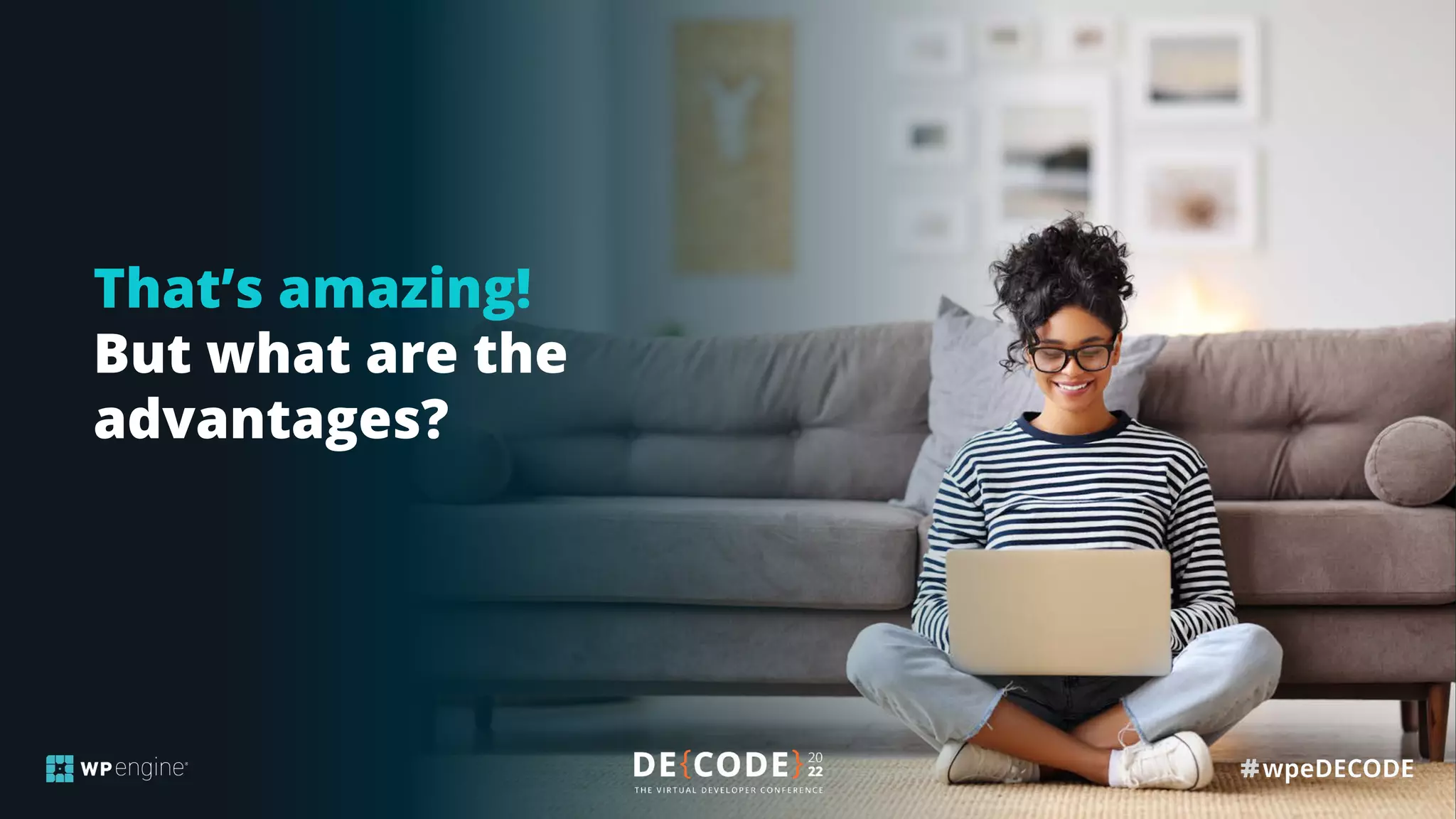 7
That’s amazing!
But what are the
advantages?
 