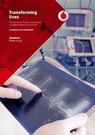 Transforming
lives
The Internet of Things is at the heart
of a digital healthcare revolution
vodafone.com/iothealth
Vodafone
Power to you
 