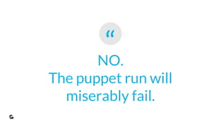 “NO.
The puppet run will
miserably fail.
 