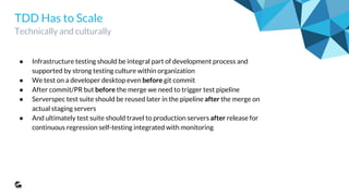 Now We Can Make It Test Driven!
Having it all combined we can write infra code with
test-first approach
● Write serverspec expectation for new code
● $ kitchen verify <type>
● Observe related test is red
● Write the puppet code
● $ kitchen converge <type> # reapply the modified puppet code
● $ kitchen verify <type>
● Observe related test is green
● Commit the changes and create PR to puppet repo
 