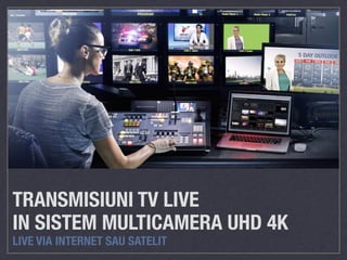 TRANSMISIUNI TV LIVE
IN SISTEM MULTICAMERA UHD 4K
LIVE VIA INTERNET SAU SATELIT
 