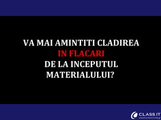 VA MAI AMINTITI CLADIREA IN FLACARI DE LA INCEPUTUL MATERIALULUI?  