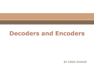 BY UNSA SHAKIR
Decoders and Encoders
Digital Systems
 