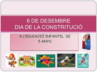 6 DE DESEMBRE DIA DE LA CONSTRITUCIÓ A L’EDUCACIÓ INFANTIL  DE  5 ANYS  