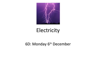Electricity 6D: Monday 6 th  December 
