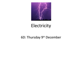 Electricity 6D: Thursday 9 th  December 