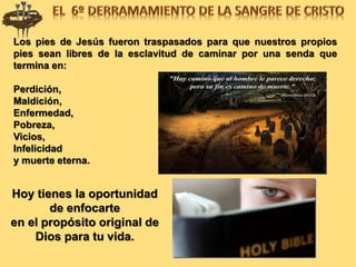 Los pies de Jesús fueron traspasados para que nuestros propios
pies sean libres de la esclavitud de caminar por una senda que
termina en:
Perdición,
Maldición,
Enfermedad,
Pobreza,
Vicios,
Infelicidad
y muerte eterna.
Hoy tienes la oportunidad
de enfocarte
en el propósito original de
Dios para tu vida.
 