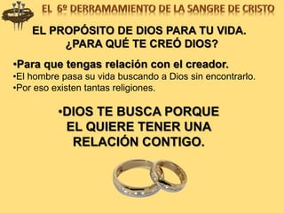 EL PROPÓSITO DE DIOS PARA TU VIDA.
¿PARA QUÉ TE CREÓ DIOS?
•Para que tengas relación con el creador.
•El hombre pasa su vida buscando a Dios sin encontrarlo.
•Por eso existen tantas religiones.
•DIOS TE BUSCA PORQUE
EL QUIERE TENER UNA
RELACIÓN CONTIGO.
 