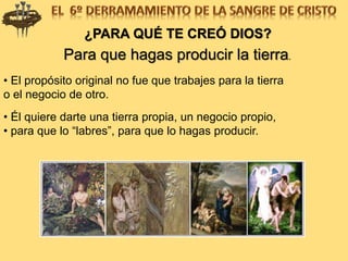 • El propósito original no fue que trabajes para la tierra
o el negocio de otro.
Para que hagas producir la tierra.
• Él quiere darte una tierra propia, un negocio propio,
• para que lo “labres”, para que lo hagas producir.
¿PARA QUÉ TE CREÓ DIOS?
 