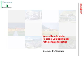 Nuove Regole della
Regione Lombardia per
l’efficienza energetica


Emanuele De Vincenzis
 
