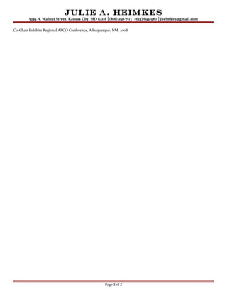 Julie A. Heimkes
5239 N. Walnut Street, Kansas City, MO 64118│(816) 298-7113│(623) 693-9811│jheimkes@gmail.com
Co-Chair Exhibits Regional APCO Conference, Albuquerque, NM, 2008
Page 3 of 2
 