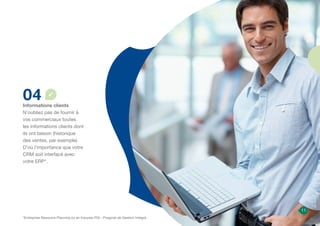 04
Informations clients
N’oubliez pas de fournir à
vos commerciaux toutes
les informations clients dont
ils ont besoin (historique
des ventes, par exemple).
D’où l’importance que votre
CRM soit interfacé avec
votre ERP*.
11
*Entreprise Resource Planning ou en français PGI : Progiciel de Gestion Intégré
 