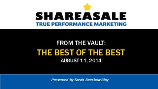 FROM THE VAULT:
THE BEST OF THE BEST
AUGUST 11, 2014
Presented by Sarah Beeskow Blay
 