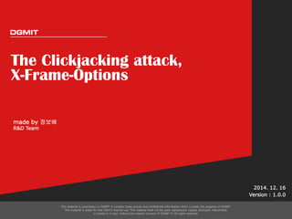 The Clickjacking attack,
X-Frame-Options
2014. 12. 16
Version : 1.0.0
made by 정보배
R&D Team
 
