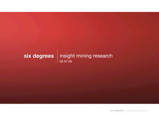 six degrees
s i x d e g re e s | a sensory branding agency
insight mining research
05 07 09
 