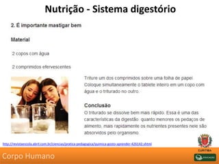 Nutrição - Sistema digestório
http://revistaescola.abril.com.br/ciencias/pratica-pedagogica/quimica-gosto-aprender-426142.shtml
Corpo Humano
 