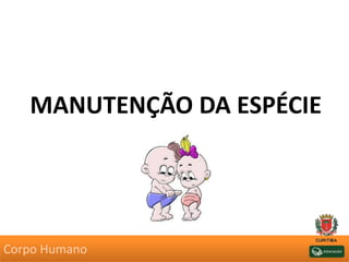 MANUTENÇÃO DA ESPÉCIE
Corpo Humano
 