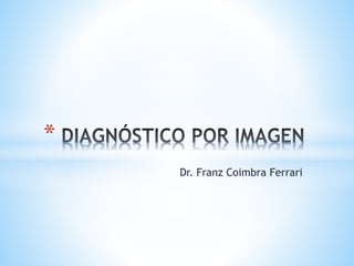 Dr. Franz Coimbra Ferrari
*
 