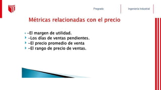  -El margen de utilidad.
 -Los días de ventas pendientes.
 -El precio promedio de venta
 -El rango de precio de ventas.
 