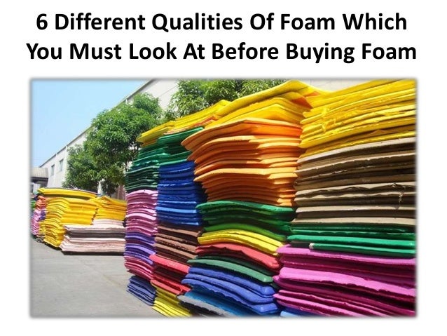6 Different Qualities Of Foam Which
You Must Look At Before Buying Foam
 