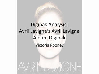 Digipak Analysis:
Avril Lavigne’s Avril Lavigne
Album Digipak
Victoria Rooney
 