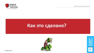 © Digital Security 11
Опасная сериализация
Как это сделано?
 