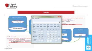 © Digital Security 48
Опасная сериализация
Gadget
ObjectInputStream
readObject()
defaultReadObject()
CacheManager
readObject() CommandTask
run()
Runtime
exec()
“calc.exe”
 