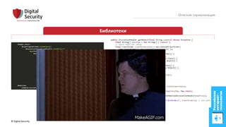 © Digital Security 62
Опасная сериализация
Библиотеки
 