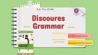 Discoures
Grammar
Presented by:
Ata Mohammed Saeed
Supervised by:
Mohammed Ahmad Nazhad
In the Name Of Allah
1st half of Chapter 6
Sunday, 7th Nov 2021
 