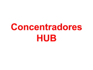 Concentradores
HUB
 