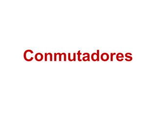 Conmutadores
 