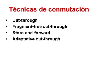 Técnicas de conmutación
• Cut-through
• Fragment-free cut-through
• Store-and-forward
• Adaptative cut-through
 