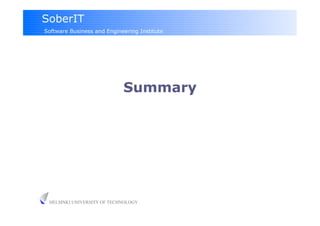 SoberIT
Software Business and Engineering Institute




                            Summary




 HELSINKI UNIVERSITY OF TECHNOLOGY
 