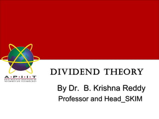 DIVIDEND THEORY
By Dr. B. Krishna ReddyBy Dr. B. Krishna Reddy
Professor and Head_SKIMProfessor and Head_SKIM
 