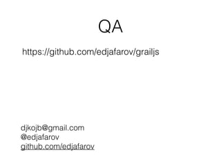 QA
djkojb@gmail.com
@edjafarov
github.com/edjafarov
https://github.com/edjafarov/grailjs