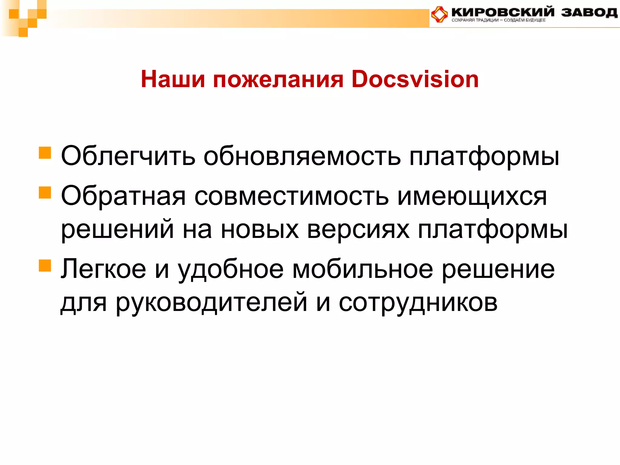 Наши пожелания Docsvision
 Облегчить обновляемость платформы
 Обратная совместимость имеющихся
решений на новых версиях платформы
 Легкое и удобное мобильное решение
для руководителей и сотрудников
 
