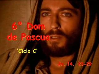 6° Dom
de Pascua
‘Ciclo C’
Jn. 14, 23-29
 