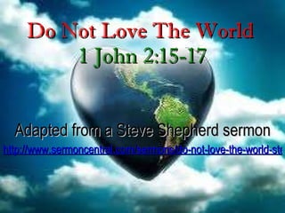 6 Do Not Love The World 1 John 2:15-17