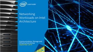 Networking 
Workloads on Intel 
Architecture 
Communications, Storage and 
Infrastructure Group 
September 2014 
 