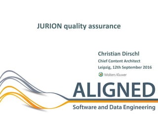 JURION quality assurance
Christian Dirschl
Chief Content Architect
Leipzig, 12th September 2016
 