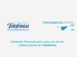 mensajerosurbano
s .co
m
Asistente Personal para cada uno de los
colaboradores de Telefónica
 