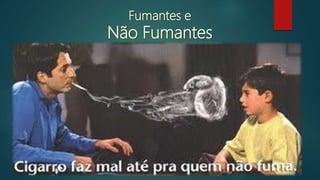 Fumantes e
Não Fumantes
 