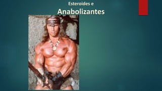 Esteroides e
Anabolizantes
 