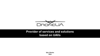 Kyiv, Ukraine
2016
Provider of services and solutions
based on UAVs
 